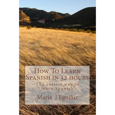How To Learn Spanish in 32 hours: The easiest way to learn Spanish