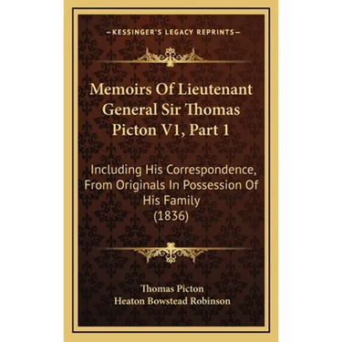 Memoirs Of Lieutenant General Sir Thomas Picton V1, Part 1: Including His Correspondence, From Originals In Possession Of His Family (1836)