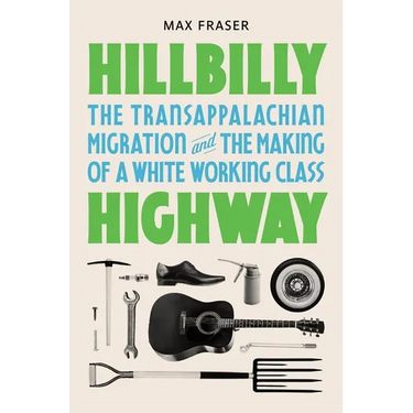 Hillbilly Highway: The Transappalachian Migration and the Making of a White Working Class