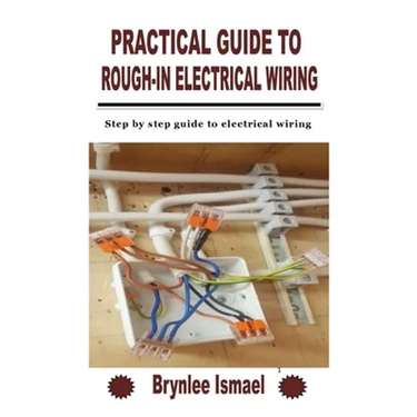 Practical Guide to Rough-In Electrical Wiring: Step by step guide to electrical wiring