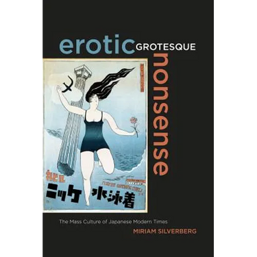 Erotic Grotesque Nonsense: The Mass Culture of Japanese Modern Times Volume 1