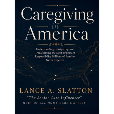 Caregiving in America: Understanding, Navigating, and Transforming the Most Important Responsibility Millions of Families Never Expected