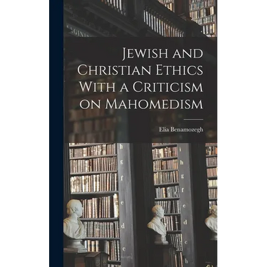 Jewish and Christian Ethics With a Criticism on Mahomedism