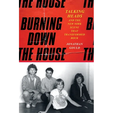 Burning Down the House: Talking Heads and the New York Scene That Transformed Rock