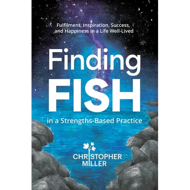 Finding FISH in a Strengths-Based Practice: Fulfilment, Inspiration, Success, and Happiness in a Life Well-Lived