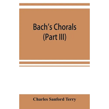 Bach's chorals (Part III) The Hymns and Hymn Melodies of the Organ Works