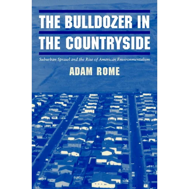 The Bulldozer in the Countryside: Suburban Sprawl and the Rise of American Environmentalism