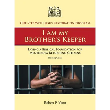 One Step With Jesus Restoration Program; I am my Brother's Keeper: Laying a Biblical Foundation for Mentoring Returning Citizens: Training Guide
