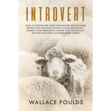 Introvert: How to Survive, Feel More Comfortable and Socialize Better in Any Situation without Social Exhaustion - Harness Your P