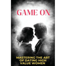 Game On: Mastering the Art of Dating High Value Women