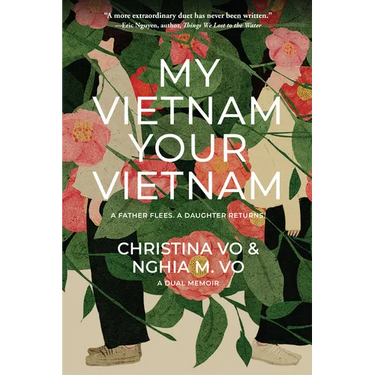 My Vietnam, Your Vietnam: A Father Flees. a Daughter Returns. a Dual Memoir.