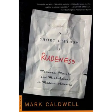 A Short History of Rudeness: Manners, Morals, and Misbehavior in Modern America