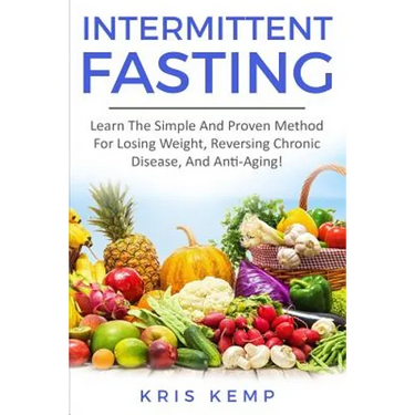 Intermittent Fasting: Learn The Simple And Proven Method For Losing Weight, Reversing Chronic Disease, And Anti-Aging!