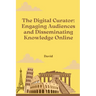 The Digital Curator: Engaging Audiences and Disseminating Knowledge Online