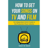 How To Get Your Songs on TV and Film: An Independent Artist's Guide To The Production Music Industry