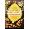 The Jackfruit Bible: 101 Ultimate Recipes for Every Occasion