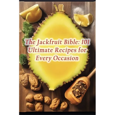 The Jackfruit Bible: 101 Ultimate Recipes for Every Occasion