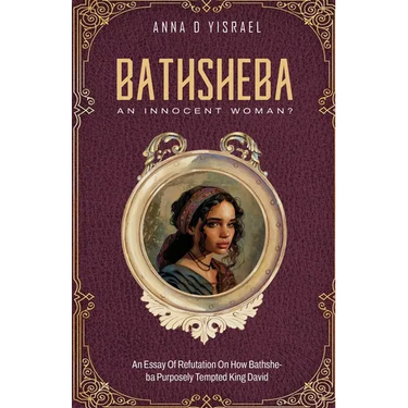 Bathsheba, An Innocent Woman?: Essay Of Refutation On How Bathsheba Purposely Tempted King David