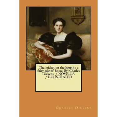 The cricket on the hearth: a fairy tale of home. By: Charles Dickens. / NOVELLA / ILLUSTRATED