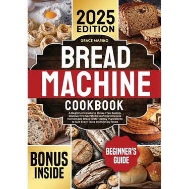 Bread Machine Cookbook: A Beginner's Guide to Stress-Free Baking. Discover the Secrets to Crafting Delicious Homemade Bread with Healthy Ingredients t