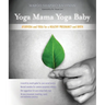Yoga Mama, Yoga Baby: Ayurveda and Yoga for a Healthy Pregnancy and Birth