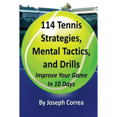 114 Tennis Strategies, Mental Tactics, and Drills: Improve Your Game in 10 Days