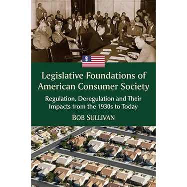 Legislative Foundations of American Consumer Society: Regulation, Deregulation and Their Impacts from the 1930s to Today