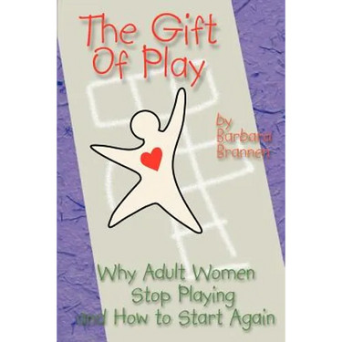 The Gift of Play: Why Adult Women Stop Playing and How to Start Again.