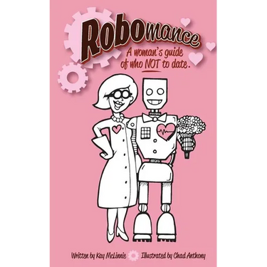 Robomance: A woman's guide of who NOT to date.
