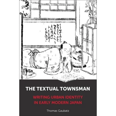 The Textual Townsman: Writing Urban Identity in Early Modern Japan
