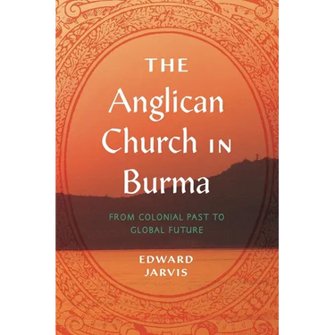The Anglican Church in Burma: From Colonial Past to Global Future