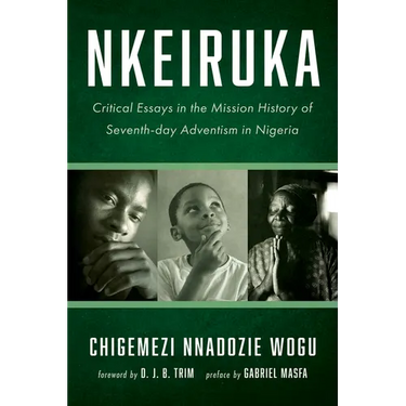 Nkeiruka: Critical Essays in the Mission History of Seventh-Day Adventism in Nigeria