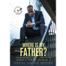 Where Is My Father?: A Young Man's Journey Towards A Postive Self-Image