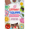 Granny Square Wonders: Craft Unique Projects with Timeless Patterns
