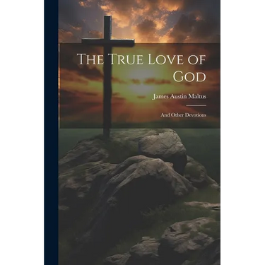 The True Love of God: And Other Devotions