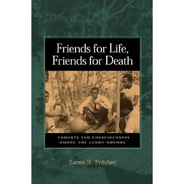 Friends for Life, Friends for Death: Cohorts and Consciousness Among the Lunda-Ndembu