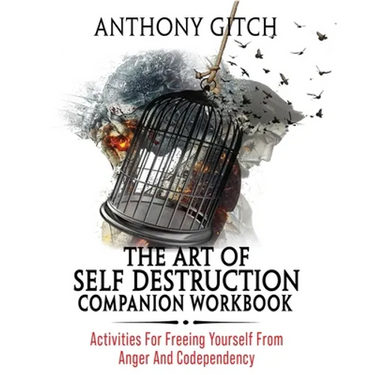 The Art Of Self Destruction Companion Workbook: Activities For Freeing Yourself From Anger And Codependency