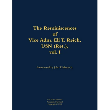 The Reminiscences of Vice Adm. Eli T. Reich, USN (Ret.), Vol. I: 1913-1999