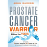 Prostate Cancer Warrior: Optimizing Treatment, Inspiration, Diet, Exercise and Sleep to Survive and Thrive Beyond Prostate Cancer