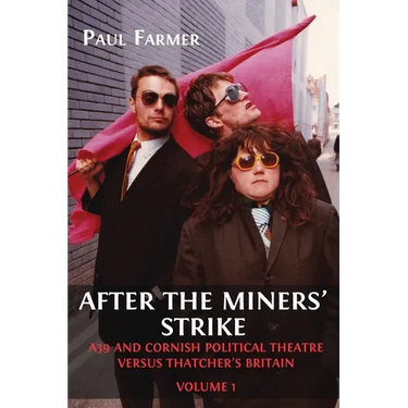 After the Miners' Strike: A39 and Cornish Political Theatre versus Thatcher's Britain