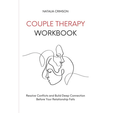 Couple Therapy Workbook: Resolve conflicts and build deep connections before your relationship falls