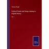 Political Poems and Songs relating to English History: Vol. I