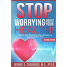 STOP WORRYING ABOUT YOUR HEALTH! How to Quit Obsessing About Symptoms and Feel Better Now - Second Edition