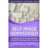 Self-Image Demystified: The Proven Art of Attracting What You Want by Becoming What You Want