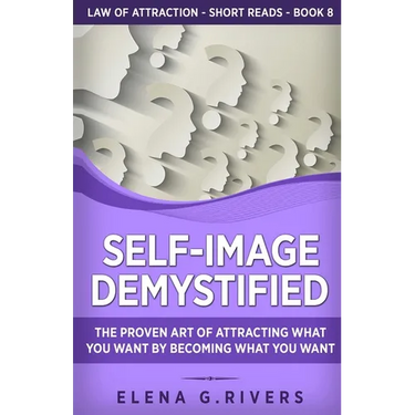 Self-Image Demystified: The Proven Art of Attracting What You Want by Becoming What You Want