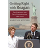 Getting Right with Reagan: The Struggle for True Conservatism, 1980-2016