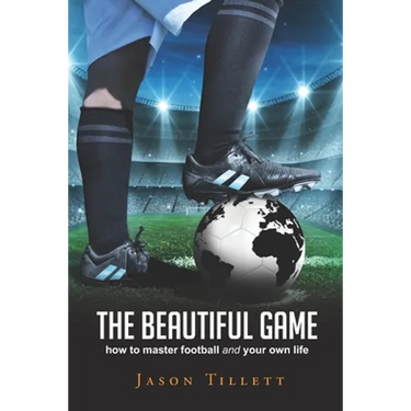 The Beautiful Game: how to master football and your own life