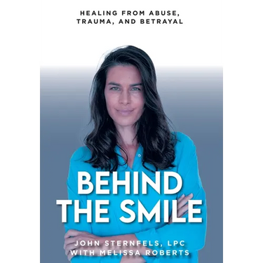 Behind The Smile: Healing From Abuse, Trauma, and Betrayal