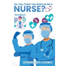 So, You Think You Want to Be a Nurse?