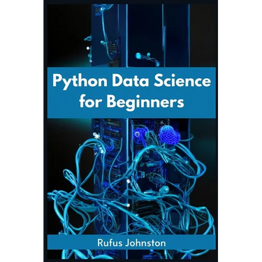 Python Data Science for Beginners: Unlock the Power of Data Science with Python and Start Your Journey as a Beginner (2023 Crash Course)